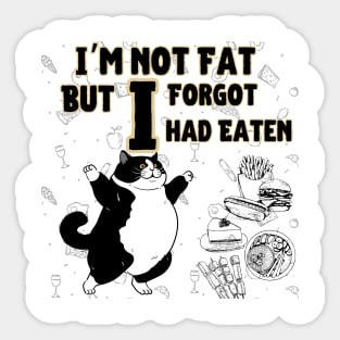 Cat i am mot fat but i forgot i had eaten Sticker